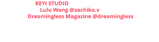 photography: KEYI STUDIO model & stylist: Lulu Wang @sachiko.v published: Dreamingless Magazine @dreamingless