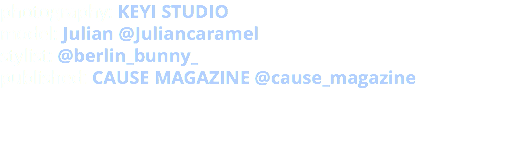 photography: KEYI STUDIO model: Julian @Juliancaramel stylist: @berlin_bunny_ published: CAUSE MAGAZINE @cause_magazine