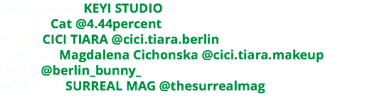 photography: KEYI STUDIO models: Cat @4.44percent brand: CICI TIARA @cici.tiara.berlin make-up: Magdalena Cichonska @cici.tiara.makeup stylist: @berlin_bunny_ published: SURREAL MAG @thesurrealmag